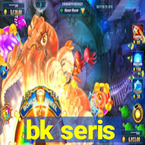 bk seris